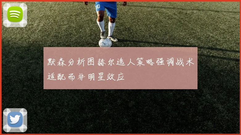 默森分析图赫尔选人策略强调战术适配而非明星效应