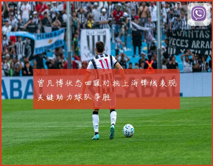 曾凡博状态回暖对抗上海锋线表现关键助力球队争胜