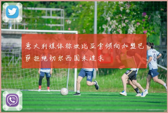 意大利媒体称坎比亚索倾向加盟巴萨拒绝切尔西国米追求